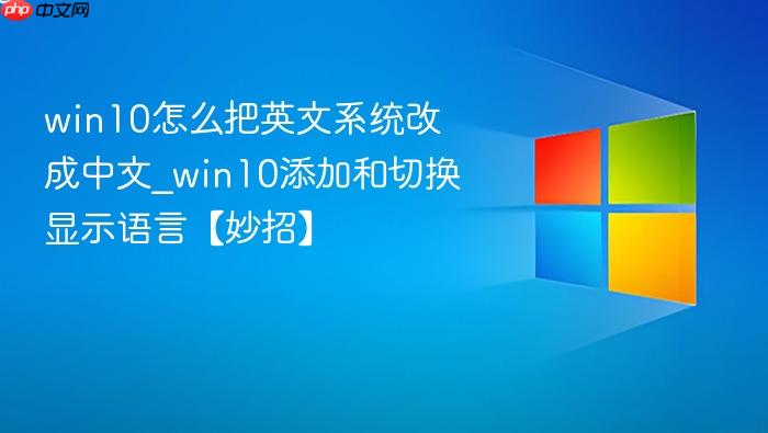 win10怎么把英文系统改成中文_win10添加和切换显示语言【妙招】