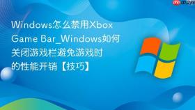 windows怎么禁用xbox game bar_windows如何关闭游戏栏避免游戏时的性能开销【技巧】