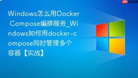 windows怎么用docker compose编排服务_windows如何用docker-compose同时管理多个容器【实战】