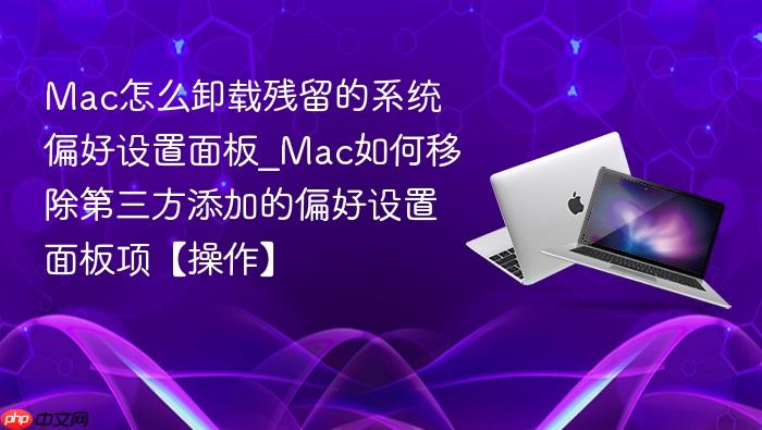 mac怎么卸载残留的系统偏好设置面板_mac如何移除第三方添加的偏好设置面板项【操作】