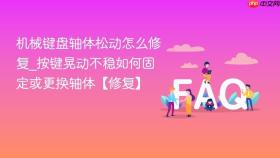机械键盘轴体松动怎么修复_按键晃动不稳如何固定或更换轴体【修复】