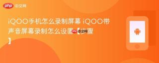 iqoo手机怎么录制屏幕 iqoo带声音屏幕录制怎么设置【步骤】