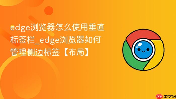 edge浏览器怎么使用垂直标签栏_edge浏览器如何管理侧边标签【布局】