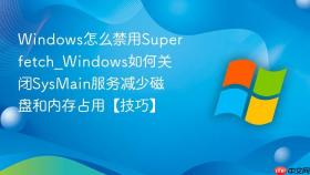 windows怎么禁用superfetch_windows如何关闭sysmain服务减少磁盘和内存占用【技巧】