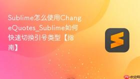 sublime怎么使用changequotes_sublime如何快速切换引号类型【指南】