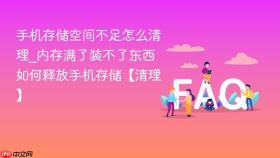 手机存储空间不足怎么清理_内存满了装不了东西如何释放手机存储【清理】