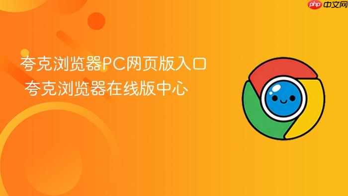 夸克浏览器pc网页版入口 夸克浏览器在线版中心