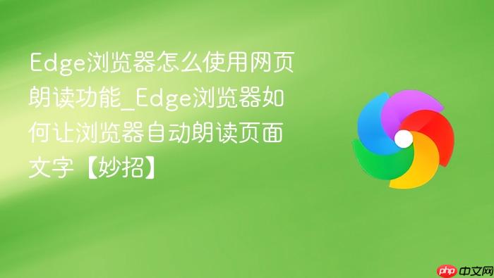 edge浏览器怎么使用网页朗读功能_edge浏览器如何让浏览器自动朗读页面文字【妙招】
