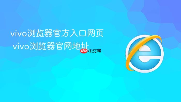 vivo浏览器官方入口网页 vivo浏览器官网地址