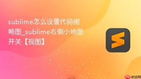 sublime怎么设置代码缩略图_sublime右侧小地图开关【视图】