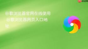 谷歌浏览器官网在线使用 谷歌浏览器网页入口地址