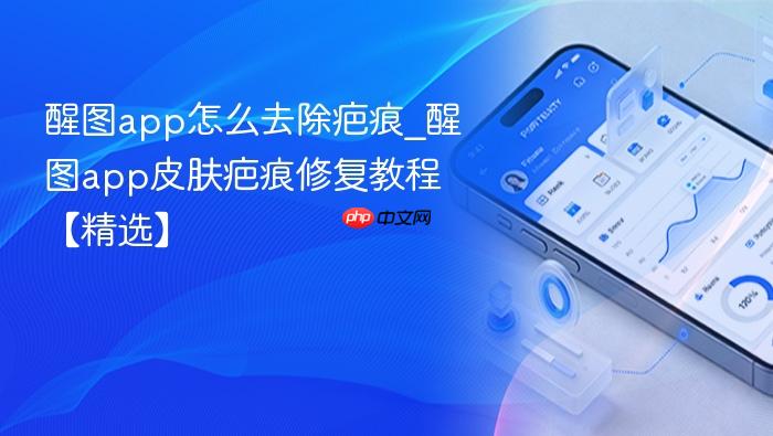 醒图app怎么去除疤痕_醒图app皮肤疤痕修复教程【精选】
