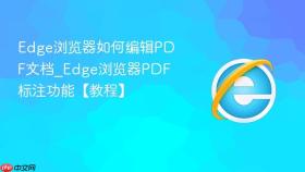 edge浏览器如何编辑pdf文档_edge浏览器pdf标注功能【教程】