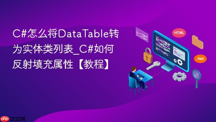 c#怎么将datatable转为实体类列表_c#如何反射填充属性【教程】