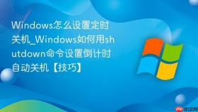windows怎么设置定时关机_windows如何用shutdown命令设置倒计时自动关机【技巧】