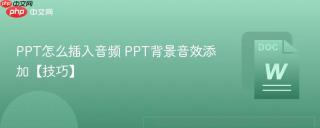 ppt怎么插入音频 ppt背景音效添加【技巧】