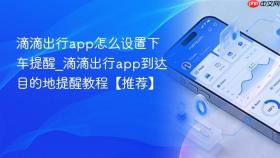 滴滴出行app怎么设置下车提醒_滴滴出行app到达目的地提醒教程【推荐】