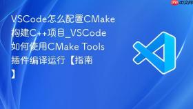 VSCode怎么配置CMake构建C++项目_VSCode如何使用CMake Tools插件编译运行【指南】