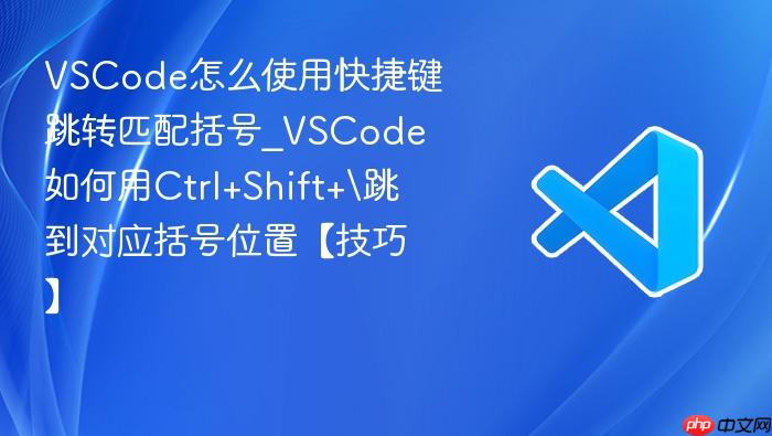 vscode怎么使用快捷键跳转匹配括号_vscode如何用ctrl+shift+\跳到对应括号位置【技巧】