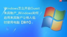 windows怎么开启guest来宾账户_windows如何启用来宾账户让他人临时使用电脑【操作】