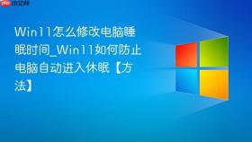 win11怎么修改电脑睡眠时间_win11如何防止电脑自动进入休眠【方法】