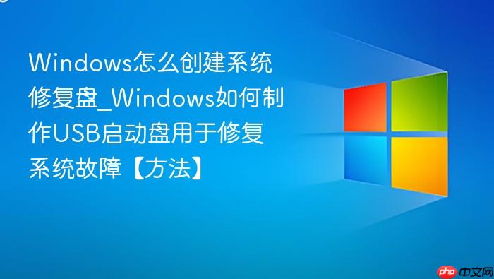 windows怎么创建系统修复盘_windows如何制作usb启动盘用于修复系统故障【方法】