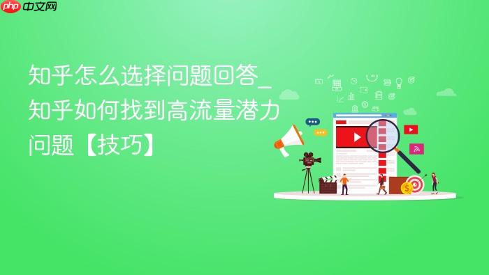 知乎怎么选择问题回答_知乎如何找到高流量潜力问题【技巧】
