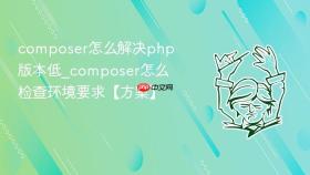 composer怎么解决php版本低_composer怎么检查环境要求【方案】