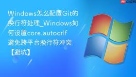 windows怎么配置git的换行符处理_windows如何设置core.autocrlf避免跨平台换行符冲突【避坑】