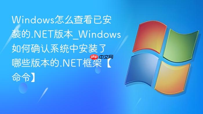 windows怎么查看已安装的.net版本_windows如何确认系统中安装了哪些版本的.net框架【命令】