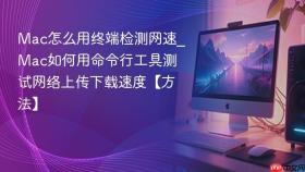 Mac怎么用终端检测网速_Mac如何用命令行工具测试网络上传下载速度【方法】