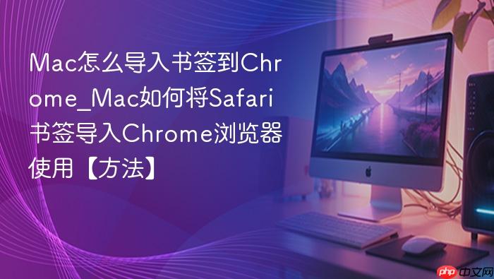 mac怎么导入书签到chrome_mac如何将safari书签导入chrome浏览器使用【方法】