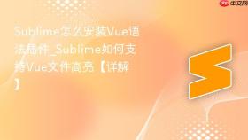 sublime怎么安装vue语法插件_sublime如何支持vue文件高亮【详解】