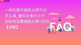 一体机复印缩放比例不对怎么调_复印出来大小不对如何设置缩放比例100%【调整】