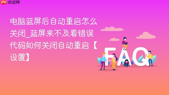 电脑蓝屏后自动重启怎么关闭_蓝屏来不及看错误代码如何关闭自动重启【设置】