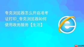 夸克浏览器怎么开启准考证打印_夸克浏览器如何使用政务服务【生活】