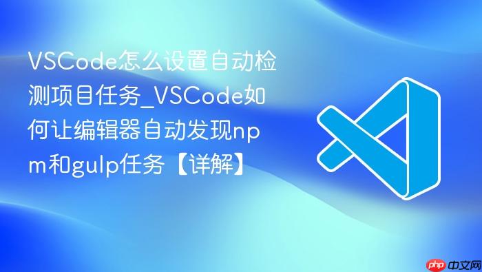 vscode怎么设置自动检测项目任务_vscode如何让编辑器自动发现npm和gulp任务【详解】