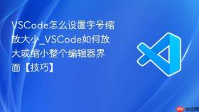VSCode怎么设置字号缩放大小_VSCode如何放大或缩小整个编辑器界面【技巧】