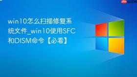 win10怎么扫描修复系统文件_win10使用sfc和dism命令【必看】