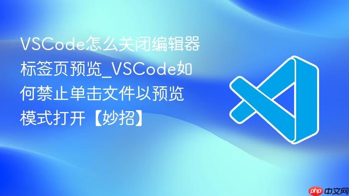 vscode怎么关闭编辑器标签页预览_vscode如何禁止单击文件以预览模式打开【妙招】