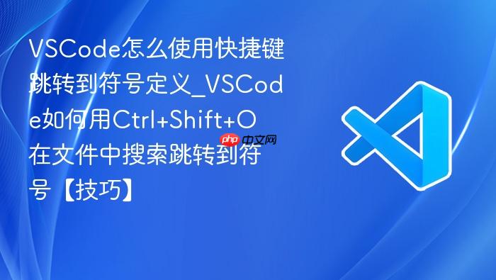 vscode怎么使用快捷键跳转到符号定义_vscode如何用ctrl+shift+o在文件中搜索跳转到符号【技巧】