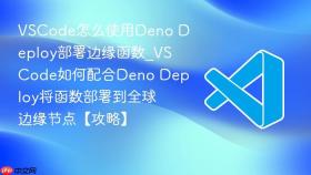 vscode怎么使用deno deploy部署边缘函数_vscode如何配合deno deploy将函数部署到全球边缘节点【攻略】