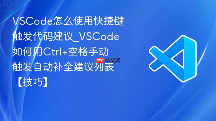 vscode怎么使用快捷键触发代码建议_vscode如何用ctrl+空格手动触发自动补全建议列表【技巧】