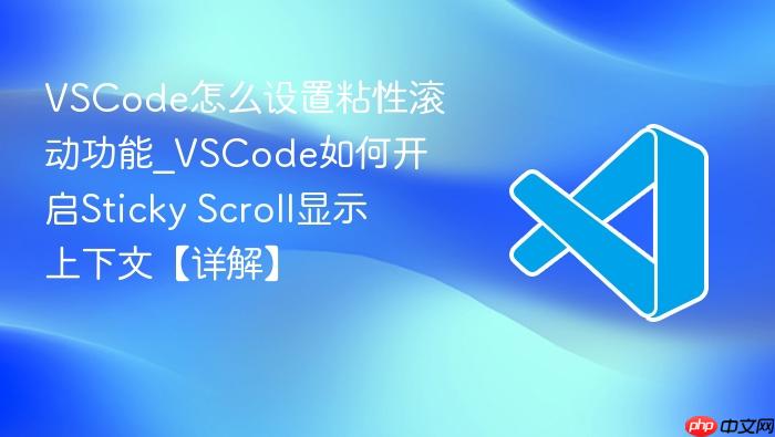 vscode怎么设置粘性滚动功能_vscode如何开启sticky scroll显示上下文【详解】