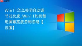 win11怎么关闭自动调节对比度_win11如何禁用屏幕亮度忽明忽暗【设置】
