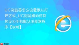 uc浏览器怎么设置默认打开方式_uc浏览器如何将其设为手机默认浏览器程序【攻略】