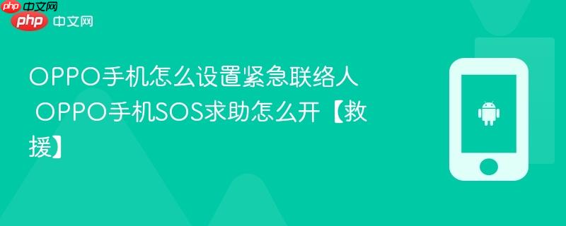 oppo手机怎么设置紧急联络人 oppo手机sos求助怎么开【救援】