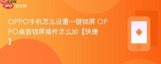 oppo手机怎么设置一键锁屏 oppo桌面锁屏插件怎么加【快捷】