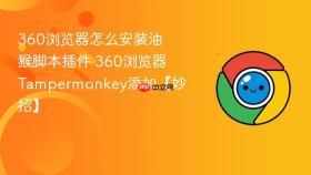 360浏览器怎么安装油猴脚本插件 360浏览器tampermonkey添加【妙招】