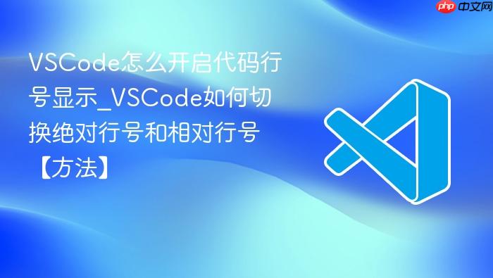 vscode怎么开启代码行号显示_vscode如何切换绝对行号和相对行号【方法】